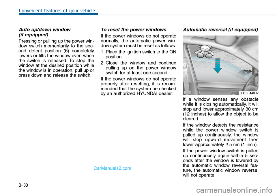 Hyundai Sonata 2014 Owners Manual 3-38
Convenient features of your vehicle
Auto up/down window
(if equipped)
Pressing or pulling up the power win-
dow switch momentarily to the sec-
ond detent position (6) completely
lower Hyundai Sonata 2014 Owners Manual 3-38
Convenient features of your vehicle
Auto up/down window
(if equipped)
Pressing or pulling up the power win-
dow switch momentarily to the sec-
ond detent position (6) completely
lower