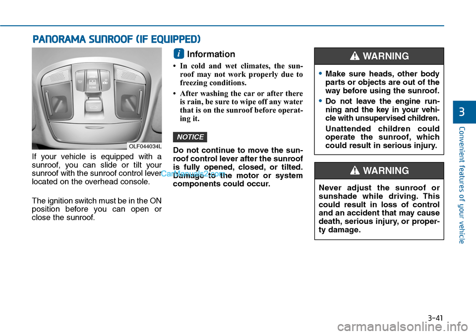 Hyundai Sonata 2014 Owners Manual 3-41
Convenient features of your vehicle
3
PANORAMA SUNROOF (IF EQUIPPED)
•Make sure heads, other body
parts or objects are out of the
way before using the sunroof.
•Do not leave the engine Hyundai Sonata 2014 Owners Manual 3-41
Convenient features of your vehicle
3
PANORAMA SUNROOF (IF EQUIPPED)
•Make sure heads, other body
parts or objects are out of the
way before using the sunroof.
•Do not leave the engine