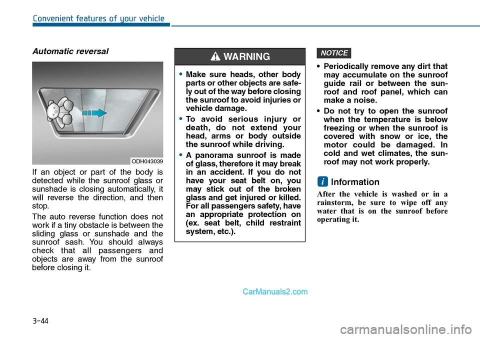 Hyundai Sonata 2014 Owners Manual 3-44
Convenient features of your vehicle
Automatic reversal
If an object or part of the body is
detected while the sunroof glass or
sunshade is closing automatically, it
will revers Hyundai Sonata 2014 Owners Manual 3-44
Convenient features of your vehicle
Automatic reversal
If an object or part of the body is
detected while the sunroof glass or
sunshade is closing automatically, it
will revers