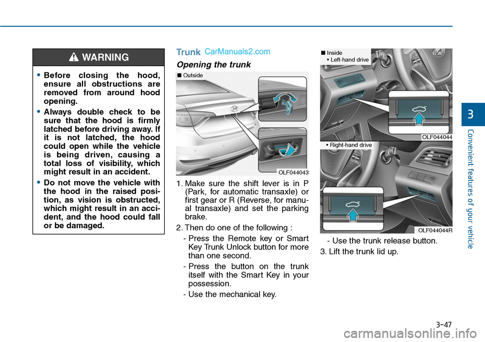Hyundai Sonata 2014 Owners Manual 3-47
Convenient features of your vehicle
3
Trunk
Opening the trunk
1. Make sure the shift lever is in P
(Park, for automatic transaxle) or
first gear or R (Reverse, for manu-
al transaxle) Hyundai Sonata 2014 Owners Manual 3-47
Convenient features of your vehicle
3
Trunk
Opening the trunk
1. Make sure the shift lever is in P
(Park, for automatic transaxle) or
first gear or R (Reverse, for manu-
al transaxle)