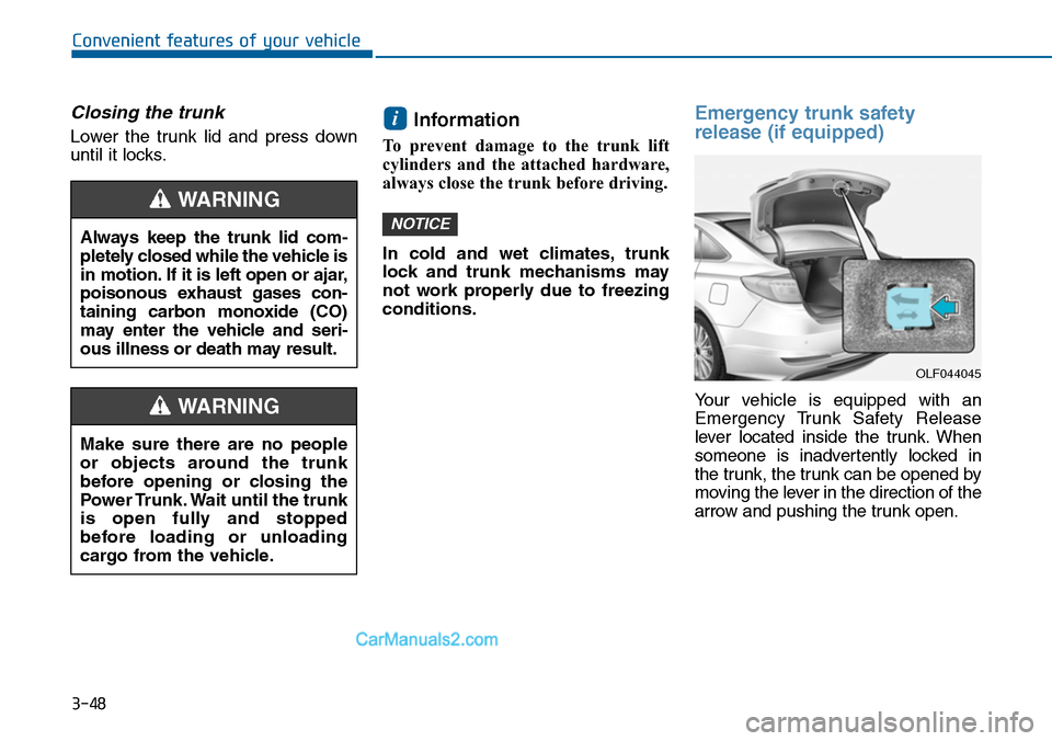 Hyundai Sonata 2014 Owners Manual 3-48
Convenient features of your vehicle
Closing the trunk
Lower the trunk lid and press down
until it locks.
Information
To prevent damage to the trunk lift
cylinders and the attached Hyundai Sonata 2014 Owners Manual 3-48
Convenient features of your vehicle
Closing the trunk
Lower the trunk lid and press down
until it locks.
Information
To prevent damage to the trunk lift
cylinders and the attached