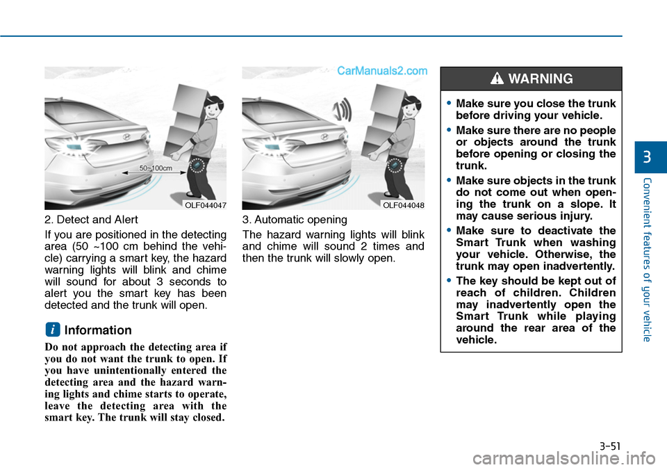 Hyundai Sonata 2014 Owners Manual 3-51
Convenient features of your vehicle
3
2. Detect and Alert
If you are positioned in the detecting
area (50 ~100 cm behind the vehi-
cle) carrying a smart key, the hazard
warning lights wil Hyundai Sonata 2014 Owners Manual 3-51
Convenient features of your vehicle
3
2. Detect and Alert
If you are positioned in the detecting
area (50 ~100 cm behind the vehi-
cle) carrying a smart key, the hazard
warning lights wil
