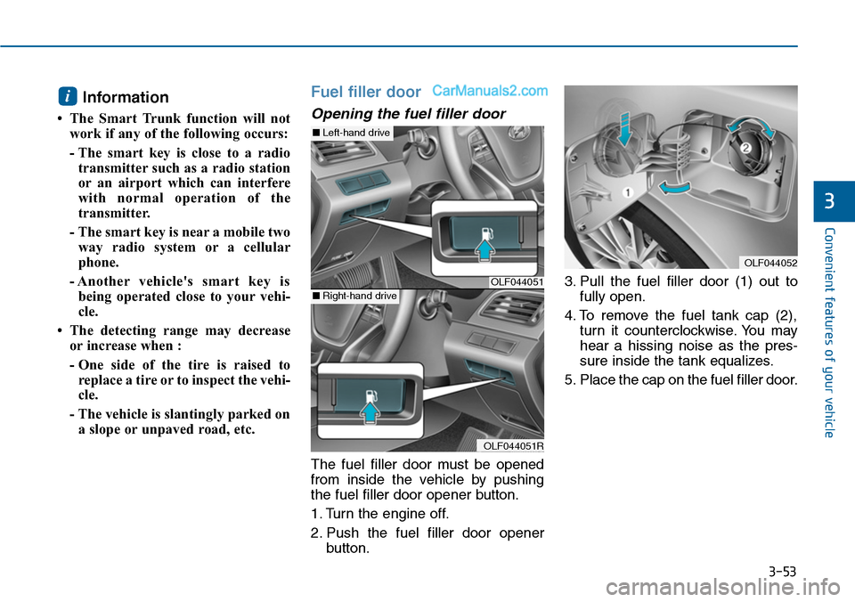 Hyundai Sonata 2014 Owners Manual 3-53
Convenient features of your vehicle
3
Information
• The Smart Trunk function will not
work if any of the following occurs:
- The smart key is close to a radio
transmitter such as a Hyundai Sonata 2014 Owners Manual 3-53
Convenient features of your vehicle
3
Information
• The Smart Trunk function will not
work if any of the following occurs:
- The smart key is close to a radio
transmitter such as a