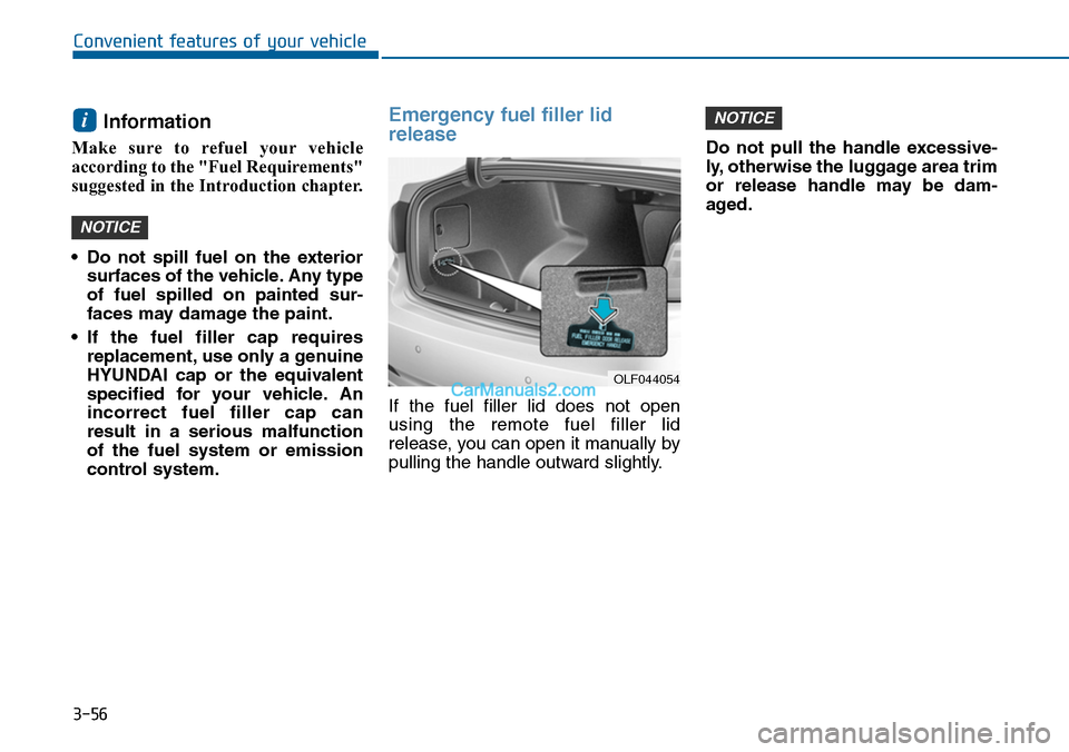Hyundai Sonata 2014 Owners Manual 3-56
Convenient features of your vehicle
Information
Make sure to refuel your vehicle
according to the "Fuel Requirements"
suggested in the Introduction chapter.
•Do not spill fuel on the exter Hyundai Sonata 2014 Owners Manual 3-56
Convenient features of your vehicle
Information
Make sure to refuel your vehicle
according to the "Fuel Requirements"
suggested in the Introduction chapter.
•Do not spill fuel on the exter