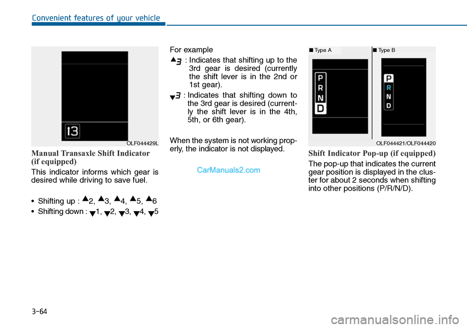 Hyundai Sonata 2014 Owners Manual 3-64
Convenient features of your vehicle
Manual Transaxle Shift Indicator
(if equipped)
This indicator informs which gear is
desired while driving to save fuel.
•Shifting up :▲2, ▲3, ▲4, Hyundai Sonata 2014 Owners Manual 3-64
Convenient features of your vehicle
Manual Transaxle Shift Indicator
(if equipped)
This indicator informs which gear is
desired while driving to save fuel.
•Shifting up :▲2, ▲3, ▲4,