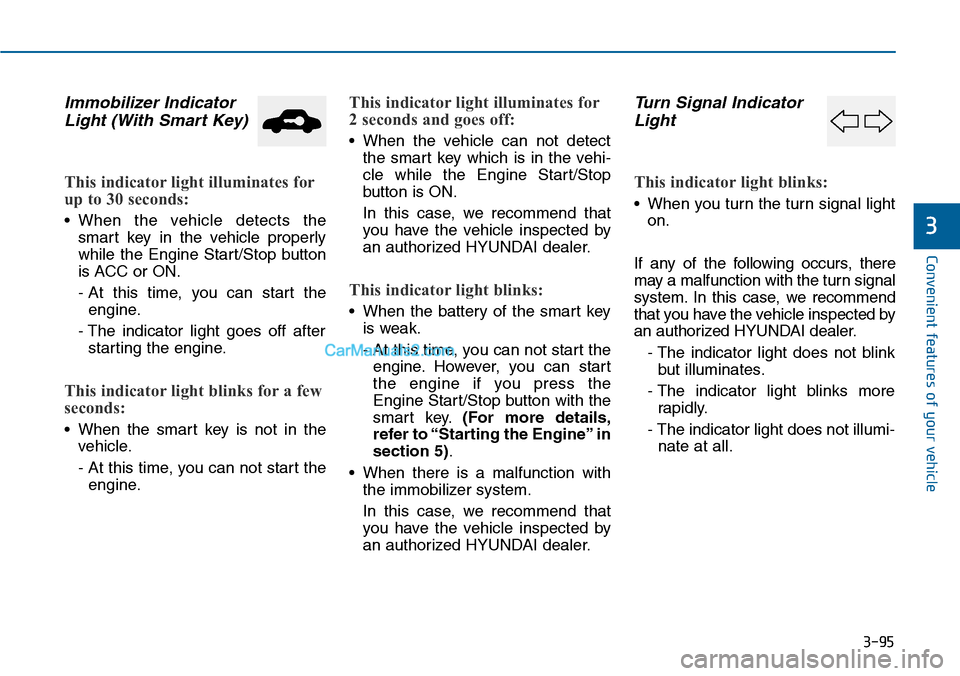 Hyundai Sonata 2014 Owners Manual 3-95
Convenient features of your vehicle
3
Immobilizer Indicator
Light (With Smart Key)
This indicator light illuminates for
up to 30 seconds:
•When the vehicle detects the
smart key in the veh Hyundai Sonata 2014 Owners Manual 3-95
Convenient features of your vehicle
3
Immobilizer Indicator
Light (With Smart Key)
This indicator light illuminates for
up to 30 seconds:
•When the vehicle detects the
smart key in the veh