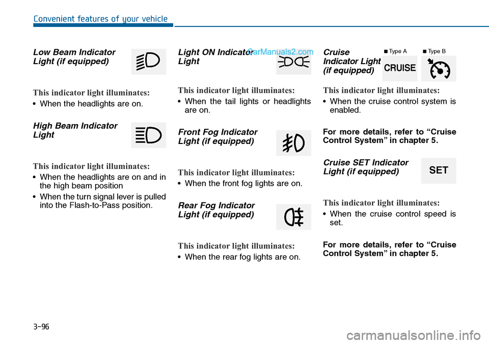 Hyundai Sonata 2014  Owners Manual 3-96
Convenient features of your vehicle
Low Beam Indicator
Light (if equipped)
This indicator light illuminates:
•When the headlights are on.
High Beam Indicator
Light
This indicator light illumina