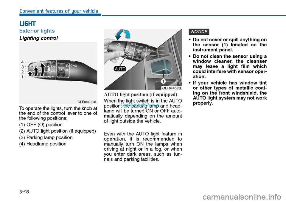 Hyundai Sonata 2014 Owners Manual 3-98
Convenient features of your vehicle
Exterior lights
Lighting control
To operate the lights, turn the knob at
the end of the control lever to one of
the following positions:
(1) OFF (O) position
( Hyundai Sonata 2014 Owners Manual 3-98
Convenient features of your vehicle
Exterior lights
Lighting control
To operate the lights, turn the knob at
the end of the control lever to one of
the following positions:
(1) OFF (O) position
(