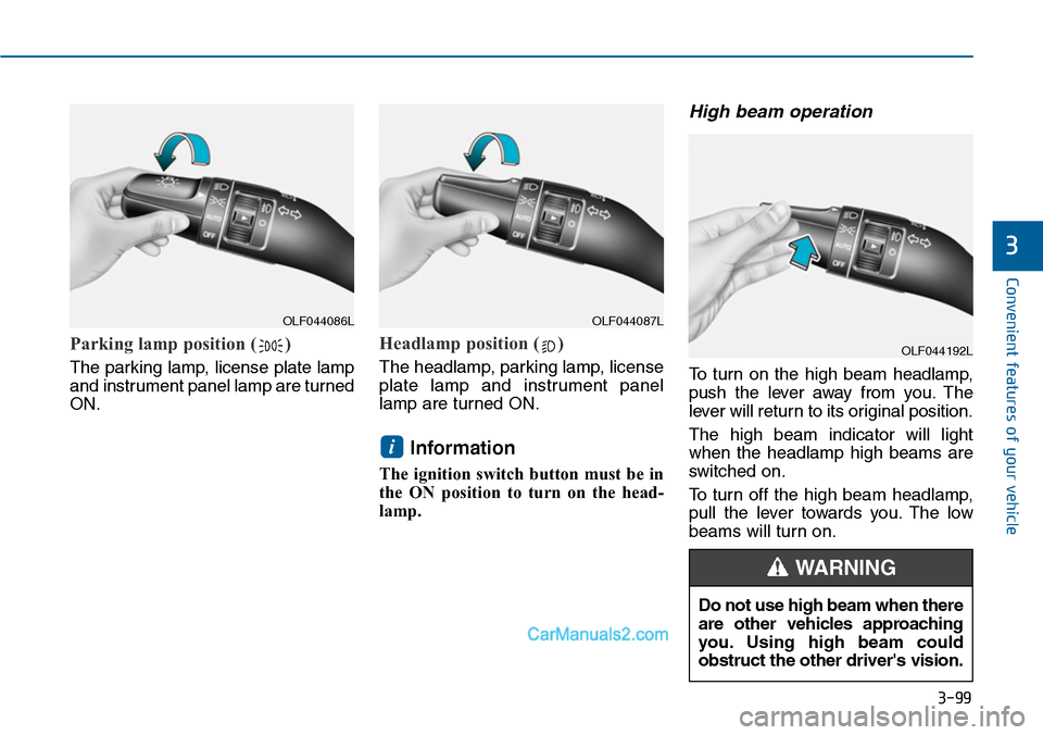 Hyundai Sonata 2014  Owners Manual 3-99
Convenient features of your vehicle
3
Parking lamp position ( )
The parking lamp, license plate lamp
and instrument panel lamp are turned
ON.
Headlamp position ( )
The headlamp, parking lamp, lic