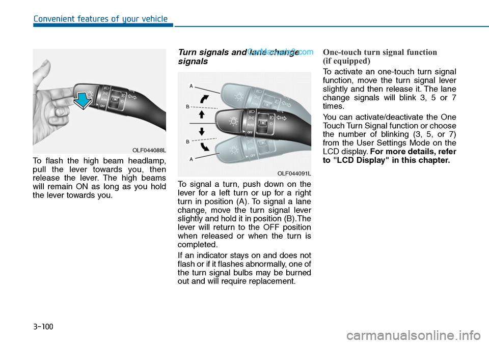 Hyundai Sonata 2014 Owners Manual 3-100
Convenient features of your vehicle
To flash the high beam headlamp,
pull the lever towards you, then
release the lever. The high beams
will remain ON as long as you hold
th Hyundai Sonata 2014 Owners Manual 3-100
Convenient features of your vehicle
To flash the high beam headlamp,
pull the lever towards you, then
release the lever. The high beams
will remain ON as long as you hold
th