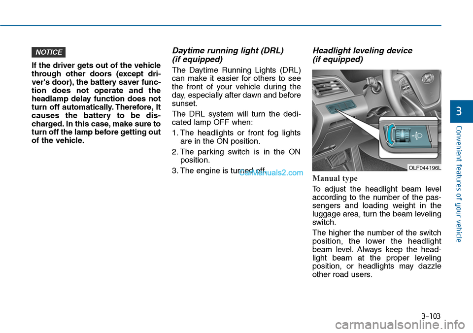 Hyundai Sonata 2014  Owners Manual 3-103
Convenient features of your vehicle
3
If the driver gets out of the vehicle
through  other  doors  (except  dri-
vers door), the battery saver func-
tion  does  not  operate  and  the
headlamp 