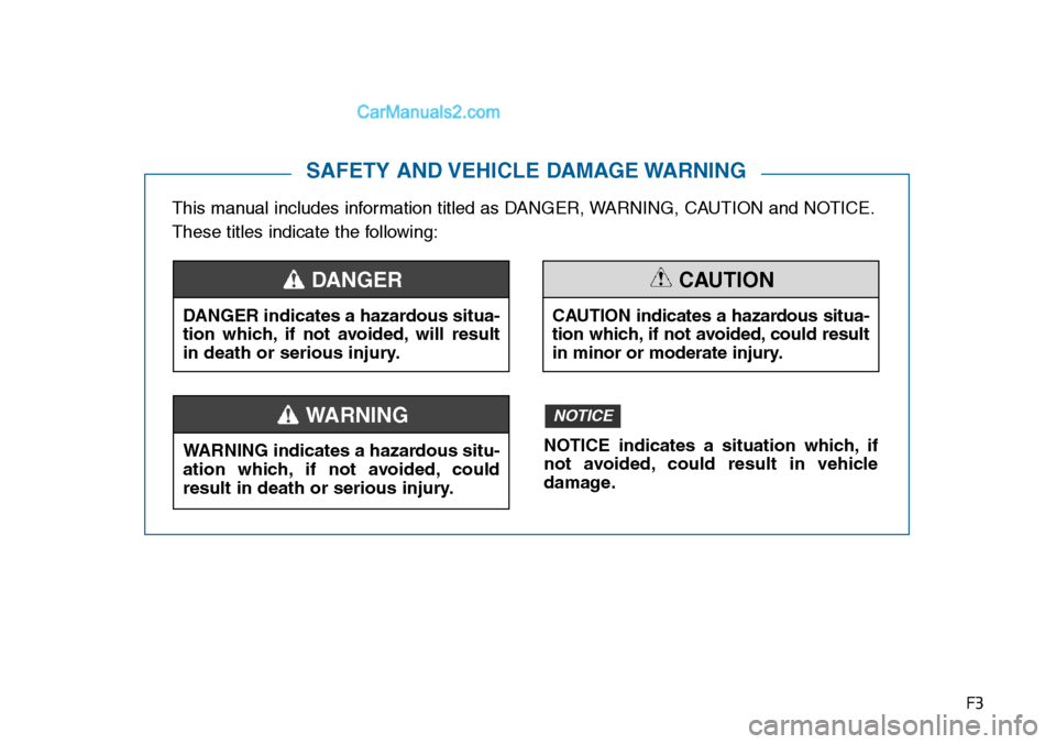 Hyundai Sonata 2014 Owners Manual F3
This manual includes information titled as DANGER, WARNING, CAUTION and NOTICE.
These titles indicate the following:
SAFETY AND VEHICLE DAMAGE WARNING
DANGER indicates a hazardous situa-
tion whic Hyundai Sonata 2014 Owners Manual F3
This manual includes information titled as DANGER, WARNING, CAUTION and NOTICE.
These titles indicate the following:
SAFETY AND VEHICLE DAMAGE WARNING
DANGER indicates a hazardous situa-
tion whic