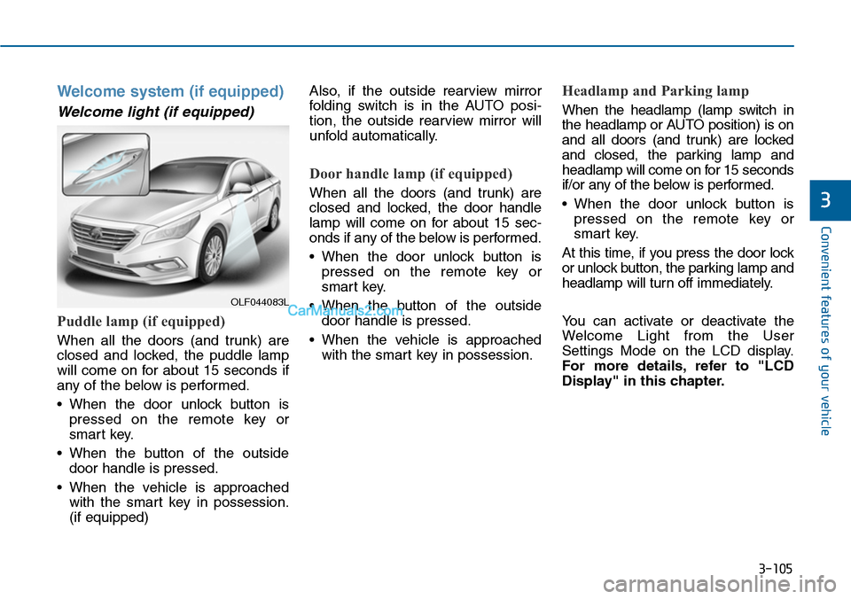 Hyundai Sonata 2014 Owners Manual 3-105
Convenient features of your vehicle
3
Welcome system (if equipped)
Welcome light (if equipped)
Puddle lamp (if equipped)
When all the doors (and trunk) are
closed and locked, the Hyundai Sonata 2014 Owners Manual 3-105
Convenient features of your vehicle
3
Welcome system (if equipped)
Welcome light (if equipped)
Puddle lamp (if equipped)
When all the doors (and trunk) are
closed and locked, the