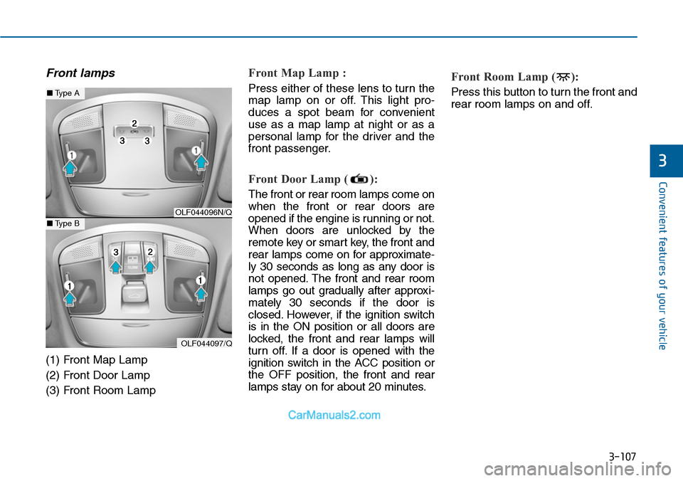 Hyundai Sonata 2014 Owners Manual 3-107
Convenient features of your vehicle
3
Front lamps
(1) Front Map Lamp
(2) Front Door Lamp
(3) Front Room Lamp
Front Map Lamp :
Press either of these lens to turn the
map lamp on or off. This Hyundai Sonata 2014 Owners Manual 3-107
Convenient features of your vehicle
3
Front lamps
(1) Front Map Lamp
(2) Front Door Lamp
(3) Front Room Lamp
Front Map Lamp :
Press either of these lens to turn the
map lamp on or off. This