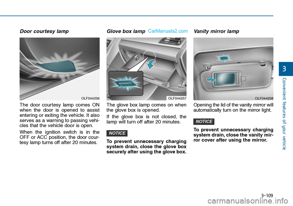 Hyundai Sonata 2014 Owners Manual 3-109
Convenient features of your vehicle
3
Door courtesy lamp
The door courtesy lamp comes ON
when the door is opened to assist
entering or exiting the vehicle. It also
serves as a warning Hyundai Sonata 2014 Owners Manual 3-109
Convenient features of your vehicle
3
Door courtesy lamp
The door courtesy lamp comes ON
when the door is opened to assist
entering or exiting the vehicle. It also
serves as a warning