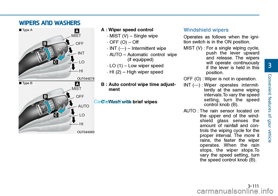 Hyundai Sonata 2014 Owners Manual 3-111
Convenient features of your vehicle
3
A : Wiper speed control
· MIST (V) – Single wipe
· OFF (O) – Off
· INT (---) – Intermittent wipe
· AUTO – Automatic control wipe
(if equipped) Hyundai Sonata 2014 Owners Manual 3-111
Convenient features of your vehicle
3
A : Wiper speed control
· MIST (V) – Single wipe
· OFF (O) – Off
· INT (---) – Intermittent wipe
· AUTO – Automatic control wipe
(if equipped)