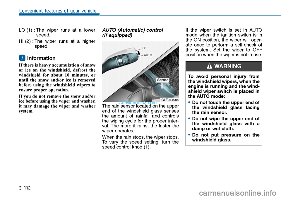 Hyundai Sonata 2014 Owners Manual 3-112
Convenient features of your vehicle
LO (1) : The wiper runs at a lower
speed.
HI (2) :The wiper runs at a higher
speed.
Information
If there is heavy accumulation of snow
or ice on Hyundai Sonata 2014 Owners Manual 3-112
Convenient features of your vehicle
LO (1) : The wiper runs at a lower
speed.
HI (2) :The wiper runs at a higher
speed.
Information
If there is heavy accumulation of snow
or ice on