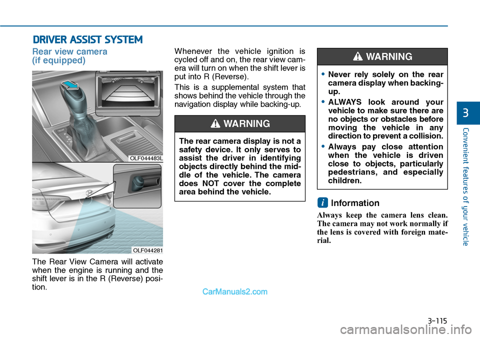 Hyundai Sonata 2014 Owners Manual 3-115
Convenient features of your vehicle
3
DRIVER ASSIST SYSTEM
Rear view camera
(if equipped)
The Rear View Camera will activate
when the engine is running and the
shift lever is in the Hyundai Sonata 2014 Owners Manual 3-115
Convenient features of your vehicle
3
DRIVER ASSIST SYSTEM
Rear view camera
(if equipped)
The Rear View Camera will activate
when the engine is running and the
shift lever is in the