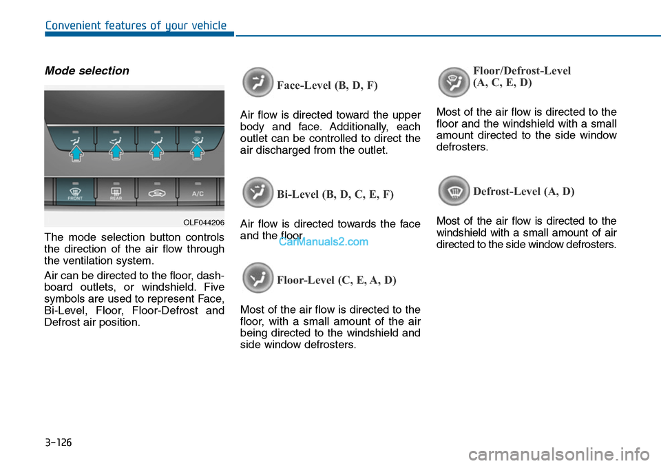 Hyundai Sonata 2014 Owners Manual 3-126
Convenient features of your vehicle
Mode selection
The mode selection button controls
the direction of the air flow through
the ventilation system.
Air can be directed to the floor, da Hyundai Sonata 2014 Owners Manual 3-126
Convenient features of your vehicle
Mode selection
The mode selection button controls
the direction of the air flow through
the ventilation system.
Air can be directed to the floor, da