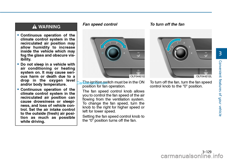 Hyundai Sonata 2014 Owners Manual 3-129
Convenient features of your vehicle
3
Fan speed control
The ignition switch must be in the ON
position for fan operation.
The fan speed control knob allows
you to control the fan speed of t Hyundai Sonata 2014 Owners Manual 3-129
Convenient features of your vehicle
3
Fan speed control
The ignition switch must be in the ON
position for fan operation.
The fan speed control knob allows
you to control the fan speed of t