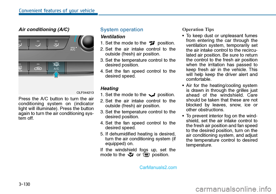 Hyundai Sonata 2014 Owners Manual 3-130
Convenient features of your vehicle
Air conditioning (A/C)
Press the A/C button to turn the air
conditioning system on (indicator
light will illuminate). Press the button
again to turn Hyundai Sonata 2014 Owners Manual 3-130
Convenient features of your vehicle
Air conditioning (A/C)
Press the A/C button to turn the air
conditioning system on (indicator
light will illuminate). Press the button
again to turn