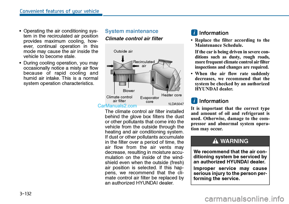 Hyundai Sonata 2014  Owners Manual 3-132
Convenient features of your vehicle
•Operating the air conditioning sys-
tem  in  the  recirculated  air  position
provides  maximum  cooling,  how-
ever,  continual  operation  in  this
mode 