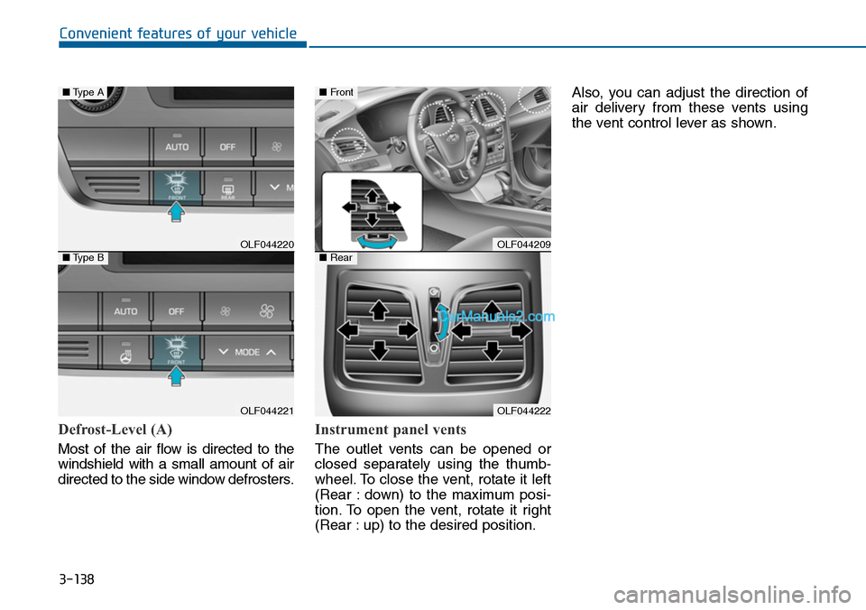 Hyundai Sonata 2014 Owners Manual 3-138
Convenient features of your vehicle
Defrost-Level (A)
Most of the air flow is directed to the
windshield with a small amount of air
directed to the side window defrosters.
Instrume Hyundai Sonata 2014 Owners Manual 3-138
Convenient features of your vehicle
Defrost-Level (A)
Most of the air flow is directed to the
windshield with a small amount of air
directed to the side window defrosters.
Instrume