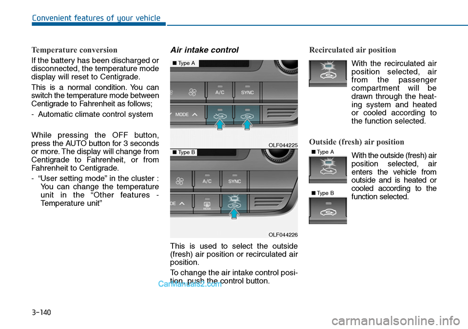 Hyundai Sonata 2014 Owners Manual 3-140
Convenient features of your vehicle
Temperature conversion
If the battery has been discharged or
disconnected, the temperature mode
display will reset to Centigrade.
This is a normal conditi Hyundai Sonata 2014 Owners Manual 3-140
Convenient features of your vehicle
Temperature conversion
If the battery has been discharged or
disconnected, the temperature mode
display will reset to Centigrade.
This is a normal conditi