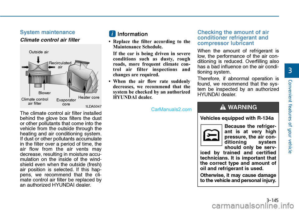 Hyundai Sonata 2014  Owners Manual 3-145
Convenient features of your vehicle
3
System maintenance
Climate control air filter 
The  climate  control  air  filter  installed
behind  the  glove  box  filters  the  dust
or other pollutants