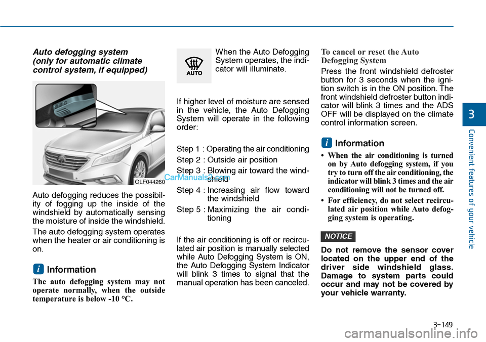 Hyundai Sonata 2014 Owners Manual 3-149
Convenient features of your vehicle
3
Auto defogging system
(only for automatic climate
control system, if equipped)
Auto defogging reduces the possibil-
ity of fogging up the insid Hyundai Sonata 2014 Owners Manual 3-149
Convenient features of your vehicle
3
Auto defogging system
(only for automatic climate
control system, if equipped)
Auto defogging reduces the possibil-
ity of fogging up the insid