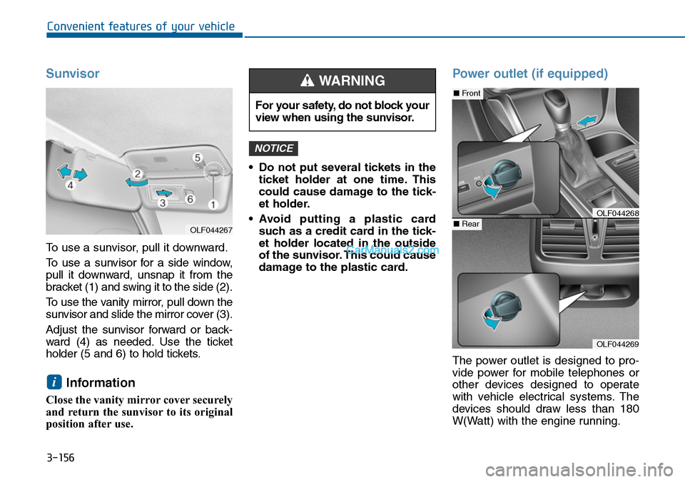 Hyundai Sonata 2014 Owners Manual 3-156
Convenient features of your vehicle
Sunvisor
To use a sunvisor, pull it downward.
To u s e a s u n v i s o r f o r a s i d e w i n d o w ,
pull it downward, unsnap it from th Hyundai Sonata 2014 Owners Manual 3-156
Convenient features of your vehicle
Sunvisor
To use a sunvisor, pull it downward.
To u s e a s u n v i s o r f o r a s i d e w i n d o w ,
pull it downward, unsnap it from th