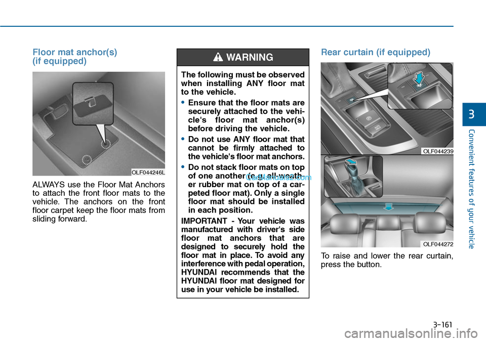Hyundai Sonata 2014 Owners Manual 3-161
Convenient features of your vehicle
3
Floor mat anchor(s)
(if equipped)
ALWAYS use the Floor Mat Anchors
to attach the front floor mats to the
vehicle. The anchors on the front
Hyundai Sonata 2014 Owners Manual 3-161
Convenient features of your vehicle
3
Floor mat anchor(s)
(if equipped)
ALWAYS use the Floor Mat Anchors
to attach the front floor mats to the
vehicle. The anchors on the front