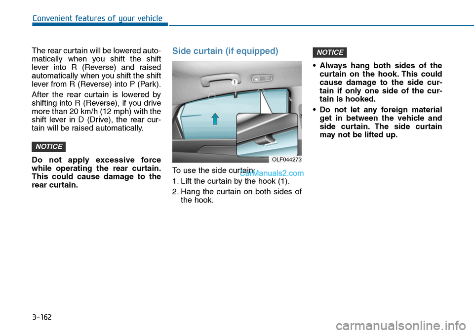Hyundai Sonata 2014 Owners Manual 3-162
Convenient features of your vehicle
The rear curtain will be lowered auto-
matically when you shift the shift
lever into R (Reverse) and raised
automatically when you shift the shift
l Hyundai Sonata 2014 Owners Manual 3-162
Convenient features of your vehicle
The rear curtain will be lowered auto-
matically when you shift the shift
lever into R (Reverse) and raised
automatically when you shift the shift
l
