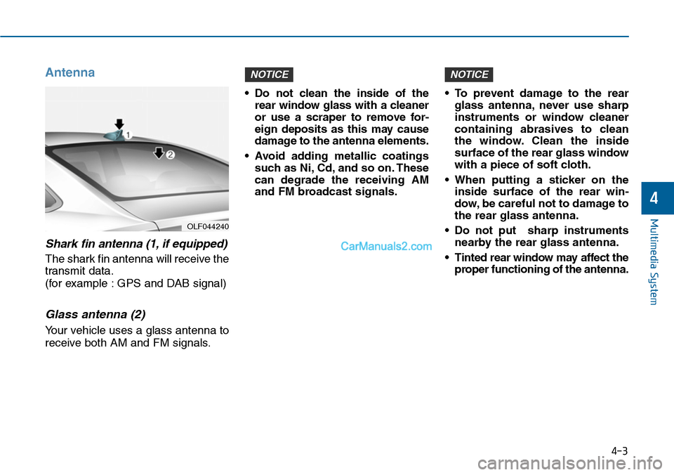 Hyundai Sonata 2014 Owners Manual Antenna
Shark fin antenna (1, if equipped)
The shark fin antenna will receive the
transmit data.
(for example : GPS and DAB signal)
Glass antenna (2)
Yo u r v e h i c l e u s e s a g l a s s Hyundai Sonata 2014 Owners Manual Antenna
Shark fin antenna (1, if equipped)
The shark fin antenna will receive the
transmit data.
(for example : GPS and DAB signal)
Glass antenna (2)
Yo u r v e h i c l e u s e s a g l a s s