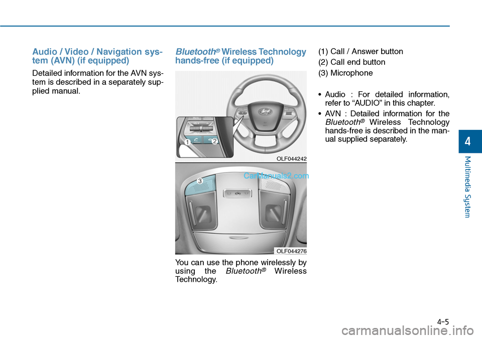 Hyundai Sonata 2014 Owners Manual Audio / Video / Navigation sys-
tem (AVN)(if equipped)
Detailed information for the AVN sys-
tem is described in a separately sup-
plied manual.
Bluetooth®Wireless Technology
hands-free (if equip Hyundai Sonata 2014 Owners Manual Audio / Video / Navigation sys-
tem (AVN)(if equipped)
Detailed information for the AVN sys-
tem is described in a separately sup-
plied manual.
Bluetooth®Wireless Technology
hands-free (if equip
