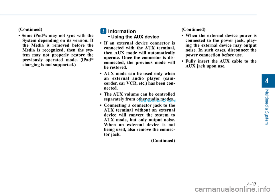 Hyundai Sonata 2014 Owners Manual (Continued)
• Some iPod®s may not sync with the
System depending on its version. If
the Media is removed before the
Media is recognized, then the sys-
tem may not properly Hyundai Sonata 2014 Owners Manual (Continued)
• Some iPod®s may not sync with the
System depending on its version. If
the Media is removed before the
Media is recognized, then the sys-
tem may not properly