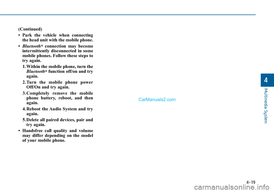 Hyundai Sonata 2014 Owners Manual (Continued)
• Park the vehicle when connecting
the head unit with the mobile phone.
•Bluetooth®connection may become
intermittently disconnected in some
mobile phones. Follow these steps Hyundai Sonata 2014 Owners Manual (Continued)
• Park the vehicle when connecting
the head unit with the mobile phone.
•Bluetooth®connection may become
intermittently disconnected in some
mobile phones. Follow these steps