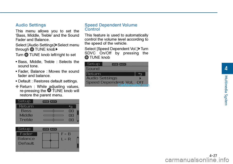 Hyundai Sonata 2014  Owners Manual 4-27
Multimedia System
4
Audio  Settings
This  menu  allows  you  to  set  the
‘Bass, Middle, Treble’ and the Sound
Fader and Balance.
Select [Audio Settings] Select menu
through  TUNE knob
Turn  