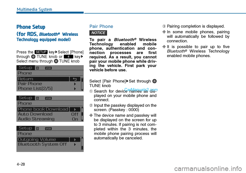 Hyundai Sonata 2014  Owners Manual Phone Setup 
(for RDS, Bluetooth®Wireless
Technologyequipped model)
Press  the  key Select  [Phone]
through  TUNE  knob  or  key
Select menu through  TUNE knob
Pair  Phone
To   p a i r   a  Bluetooth