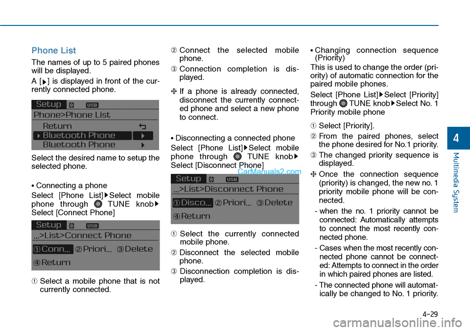 Hyundai Sonata 2014  Owners Manual Phone List
The names of up to 5 paired phones
will be displayed.
A  [ ]  is  displayed  in  front  of  the  cur-
rently connected phone.
Select the desired name to setup the
selected phone.
• Connec