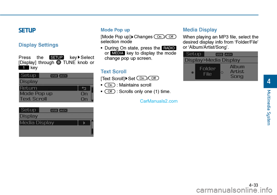 Hyundai Sonata 2014  Owners Manual SETUP
Display Settings
Press  the  key Select
[Display]  through  TUNE  knob  or
key
Mode Pop up
[Mode Pop up] Changes /selection mode
• During  On  state,  press  the 
or  key  to  display  the  mo