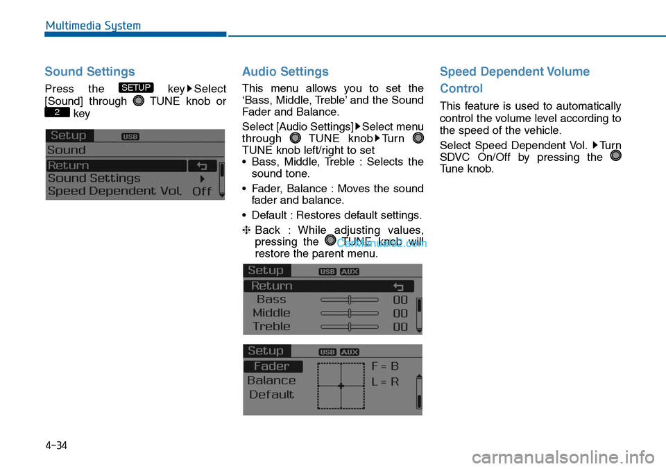Hyundai Sonata 2014  Owners Manual Sound Settings
Press  the  key Select
[Sound]  through  TUNE  knob  or
key
Audio  Settings
This  menu  allows  you  to  set  the
‘Bass, Middle, Treble’ and the Sound
Fader and Balance.
Select [Aud