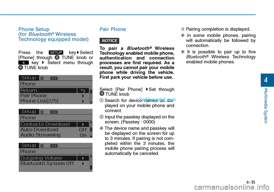 Hyundai Sonata 2014  Owners Manual Phone Setup
(for Bluetooth®Wireless
Technology equipped model)
Press  the  key Select
[Phone]  through  TUNE  knob  or
key  Select  menu  through 
TUNE knob
Pair  Phone
To   p a i r   a  Bluetooth®W