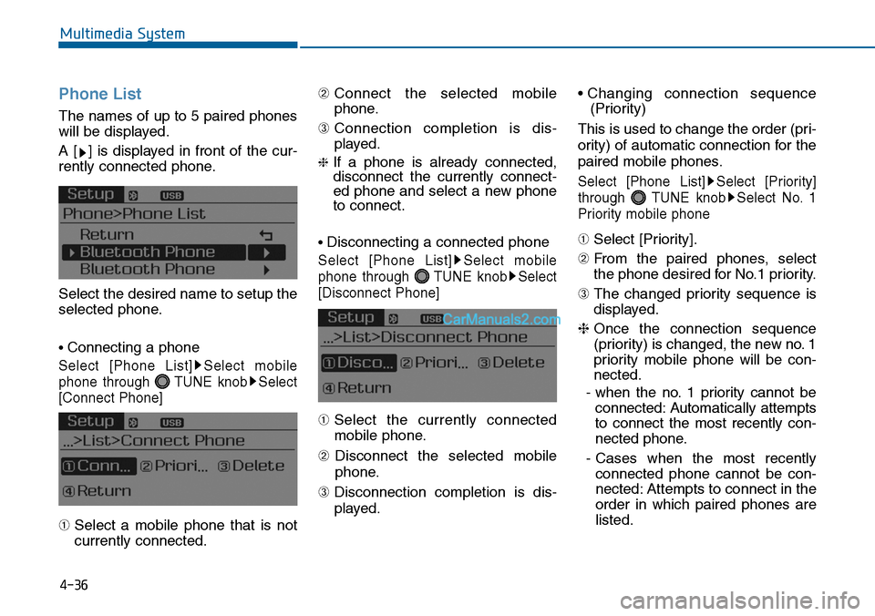 Hyundai Sonata 2014  Owners Manual Phone List
The names of up to 5 paired phones
will be displayed.
A  [ ]  is  displayed  in  front  of  the  cur-
rently connected phone.
Select the desired name to setup the
selected phone.
• Connec
