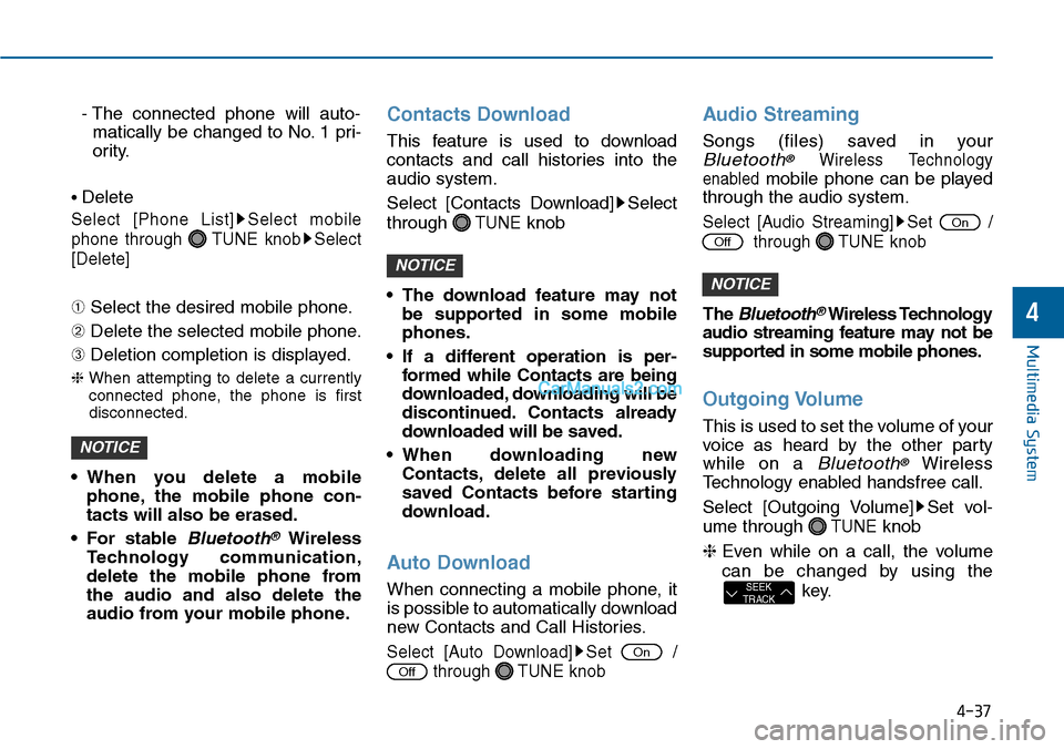 Hyundai Sonata 2014  Owners Manual - The  connected  phone  will  auto-
matically be changed to No. 1 pri-
ority.
• Delete
Select  [Phone  List] Select  mobile
phone  through  TUNE  knob Select
[Delete]
➀ Select the desired mobile 