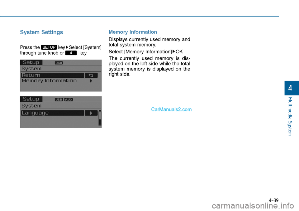 Hyundai Sonata 2014  Owners Manual System Settings
Press the  key Select [System]
through tune knob or  key
Memory Information
Displays currently used memory and
total system memory.
Select [Memory Information] OK
The  currently  used 