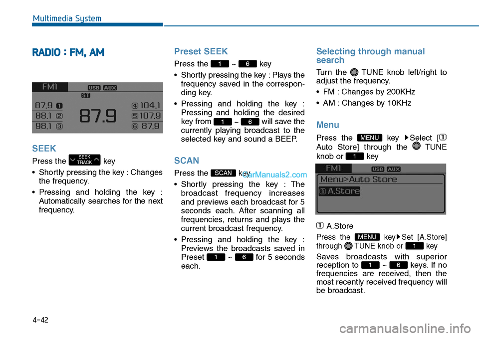 Hyundai Sonata 2014 Owners Manual 4-42
Multimedia System
RADIO : FM, AM
SEEK
Press the key
•Shortly pressing the key :Changes
the frequency.
•Pressing and holding the key :
Automatically searches for the next
frequency.
Pre Hyundai Sonata 2014 Owners Manual 4-42
Multimedia System
RADIO : FM, AM
SEEK
Press the key
•Shortly pressing the key :Changes
the frequency.
•Pressing and holding the key :
Automatically searches for the next
frequency.
Pre