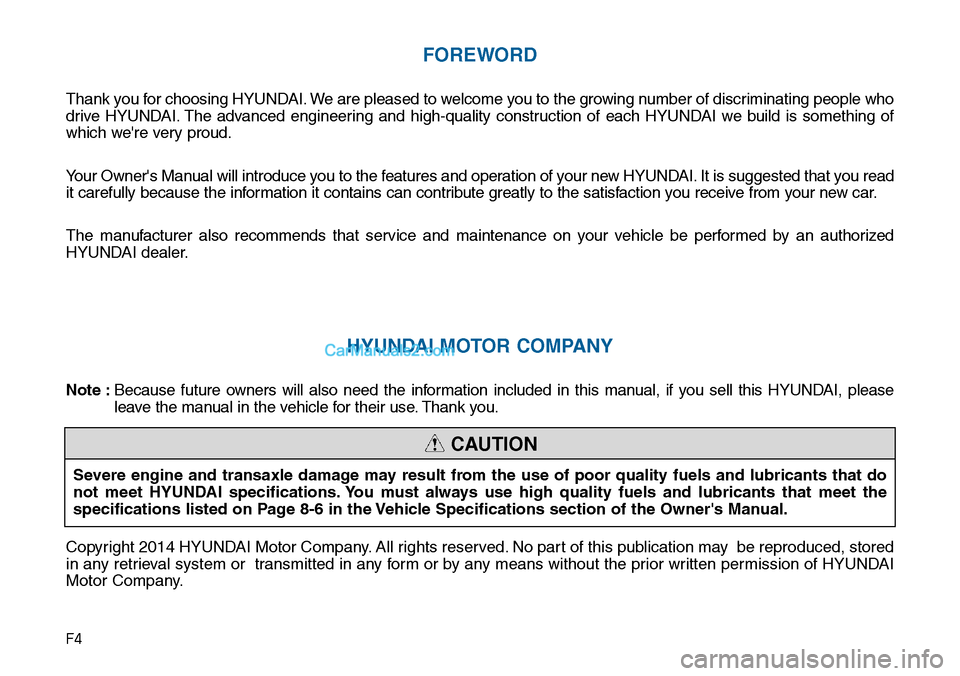 Hyundai Sonata 2014  Owners Manual F4
FOREWORD
Thank you for choosing HYUNDAI. We are pleased to welcome you to the growing number of discriminating people who
drive  HYUNDAI. The  advanced  engineering  and  high-quality  construction