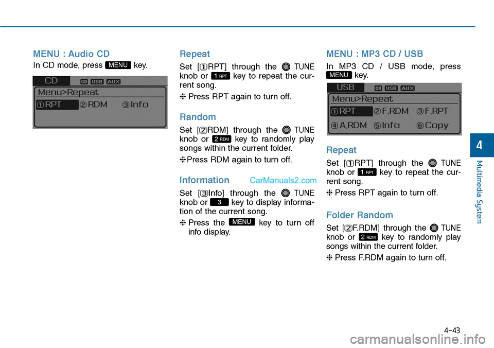 Hyundai Sonata 2014  Owners Manual 4-43
Multimedia System
4
MENU : Audio CD
In CD mode, press  key.
Repeat
Set  [ RPT]  through  the TUNE
knob  or  key  to  repeat  the  cur-
rent song.
❈Press RPT again to turn off.
Random
Set  [ RDM