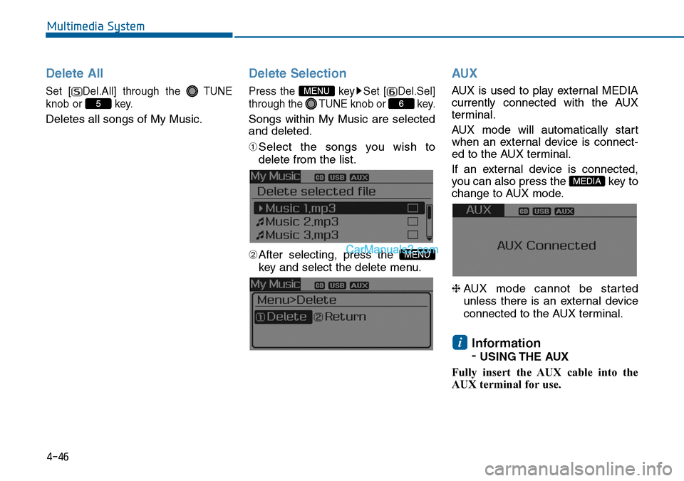 Hyundai Sonata 2014  Owners Manual 4-46
Multimedia System
Delete All
Set  [ Del.All]  through  the TUNE
knob or  key.
Deletes all songs of My Music.
Delete Selection
Press  the  key Set  [ Del.Sel]
through the TUNEknob or  key.
Songs  